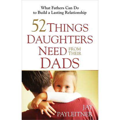 52 Things Daughters Need from Their Dads - Paperback