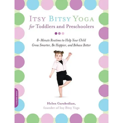 Itsy Bitsy Yoga for Toddlers and Preschoolers: 8-Minute Routines to Help Your Child Grow Smarter, Be Happier, and Behave Better - Paperback