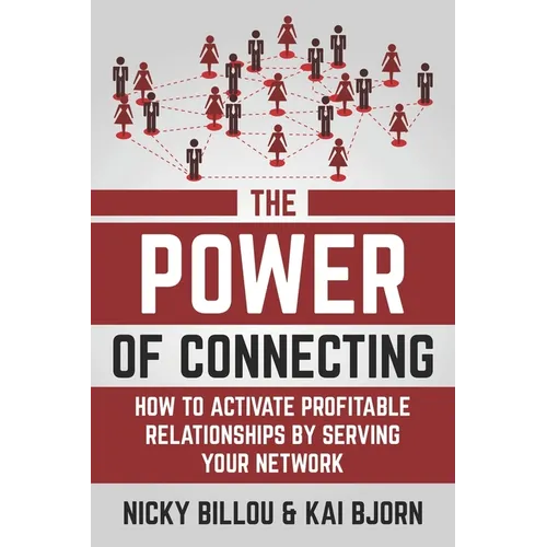 The Power Of Connecting: How To Activate Profitable Relationships By Serving Your Network - Paperback