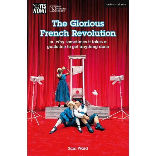 The Glorious French Revolution: Or: Why Sometimes It Takes a Guillotine to Get Anything Done - Paperback