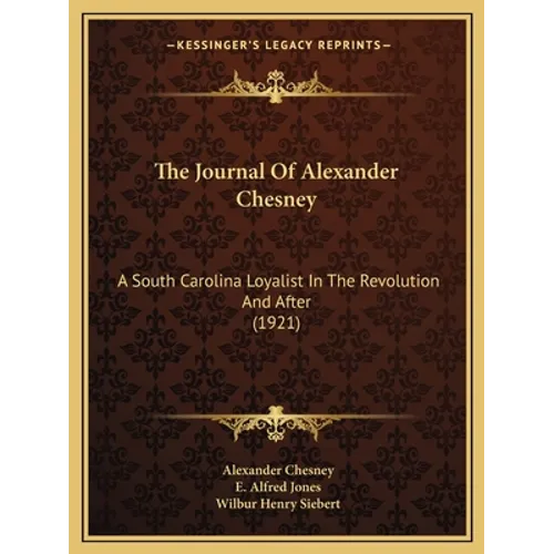 The Journal Of Alexander Chesney: A South Carolina Loyalist In The Revolution And After (1921) - Paperback