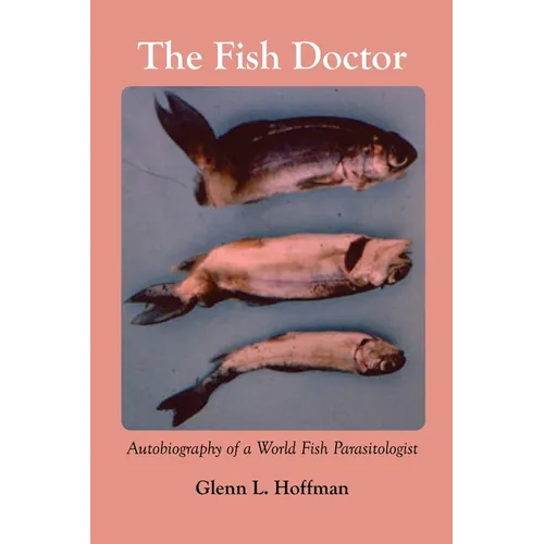 The Fish Doctor: Autobiography of a World Fish Parasitologist - Paperback