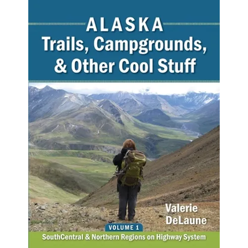 Alaska Trails, Campgrounds, & Other Cool Stuff: Volume 1: SouthCentral and Northern Regions on Highway System - Paperback