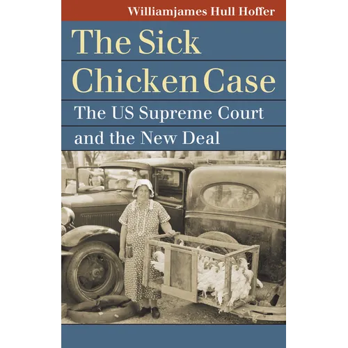 The Sick Chicken Case: The Us Supreme Court and the New Deal - Hardcover