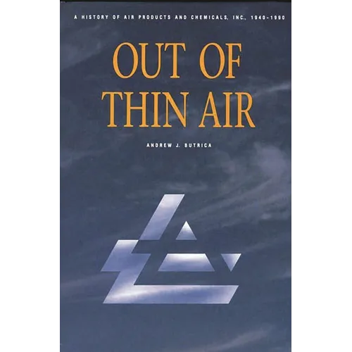 Out of Thin Air: A History of Air Products and Chemicals, Inc., 1940-1990 - Hardcover