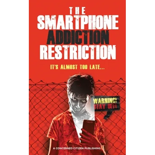 The Smartphone Addiction Restriction: It's Almost Too Late... - Paperback
