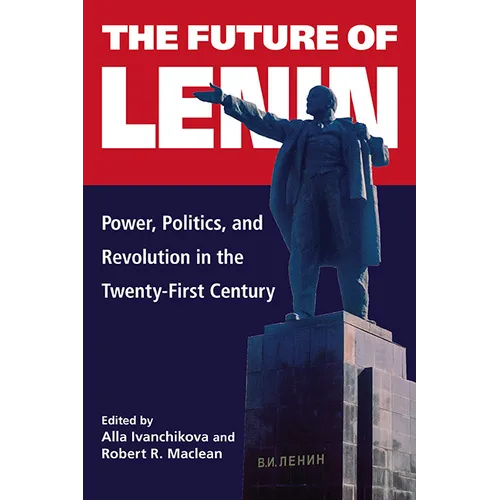 The Future of Lenin: Power, Politics, and Revolution in the Twenty-First Century - Hardcover