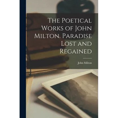 The Poetical Works of John Milton. Paradise Lost and Regained - Paperback
