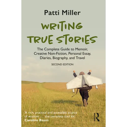 Writing True Stories: The Complete Guide to Memoir, Creative Non-Fiction, Personal Essay, Diaries, Biography, and Travel - Paperback