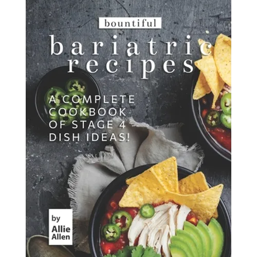 Bountiful Bariatric Recipes: A Complete Cookbook of Stage 4 Dish Ideas! - Paperback