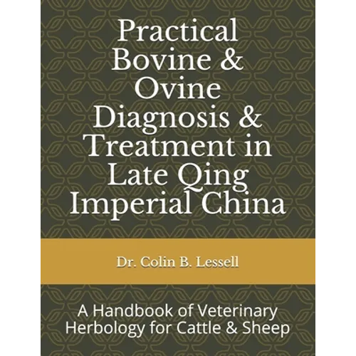 Practical Bovine & Ovine Diagnosis & Treatment in Late Qing Imperial China: A Handbook of Veterinary Herbology for Cattle & Sheep - Paperback