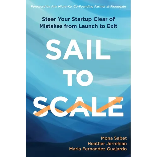 Sail to Scale: Steer Your Startup Clear of Mistakes from Launch to Exit - Paperback