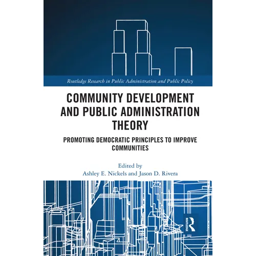 Community Development and Public Administration Theory: Promoting Democratic Principles to Improve Communities - Paperback