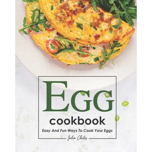 Egg Cookbook: Easy and Fun Ways to Cook Your Eggs - Paperback