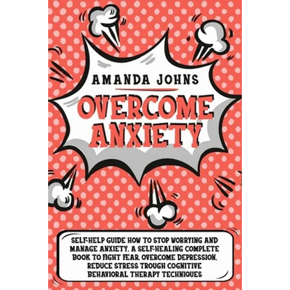 Overcome anxiety: Self-Help Guide how to stop worrying and manage anxiety. A self-healing complete book to fight fear, overcome depressi - Paperback