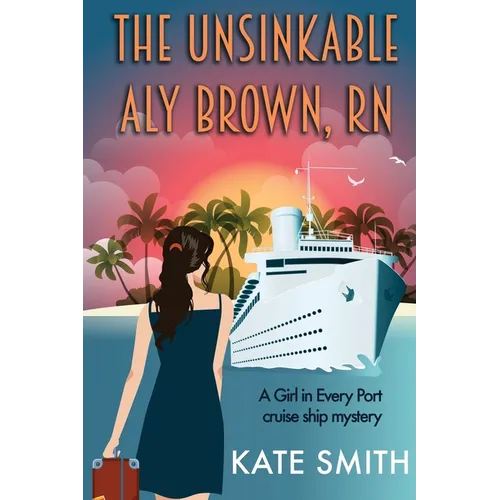 The Unsinkable Aly Brown, RN: A Girl in Every Port cruise ship mystery - Paperback