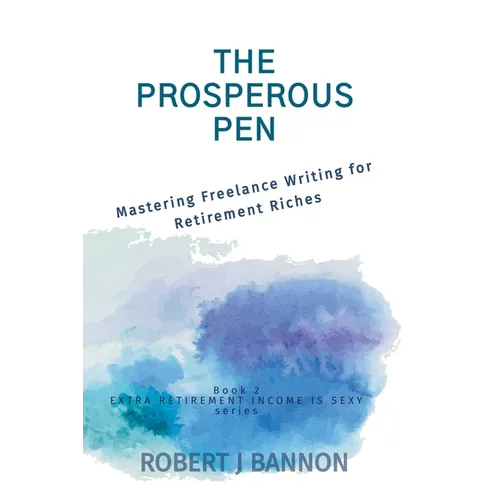 The Prosperous Pen: Mastering Freelance Writing for Retirement Riches - Paperback