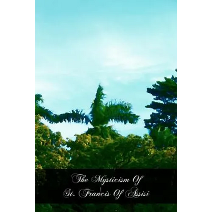 The Mysticism Of St. Francis Of Assisi - Paperback