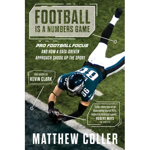 Football Is a Numbers Game: Pro Football Focus and How a Data-Driven Approach Shook Up the Sport - Hardcover