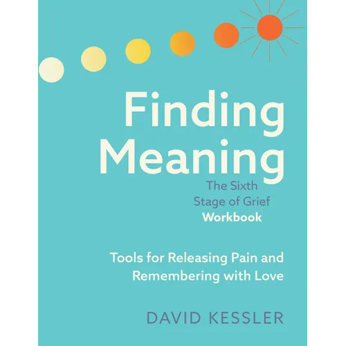 Finding Meaning: The Sixth Stage of Grief Workbook: Tools for Releasing Pain and Remembering with Love - Paperback