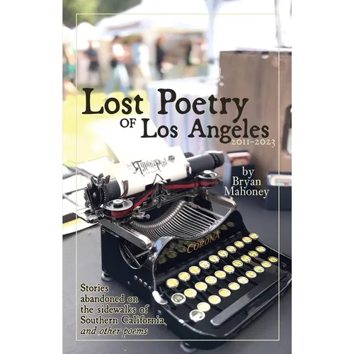 Lost Poetry of Los Angeles, 2011-2023: Stories Abandoned on the sidewalks of Southern California, and other poems - Paperback