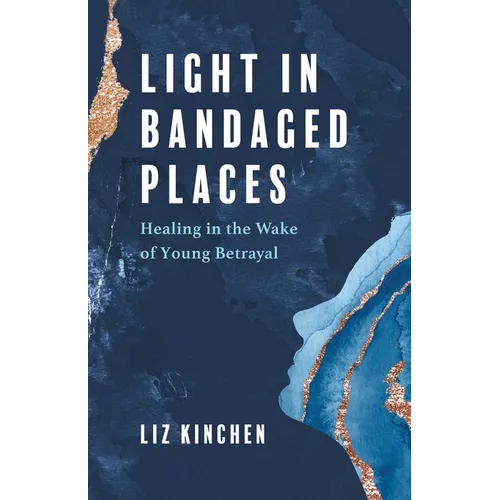 Light in Bandaged Places: Healing in the Wake of Young Betrayal - Paperback
