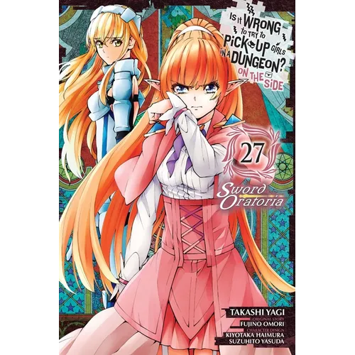 Is It Wrong to Try to Pick Up Girls in a Dungeon? on the Side: Sword Oratoria, Vol. 27 (Manga) - Paperback