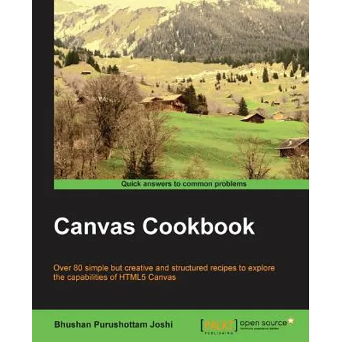 Canvas Cookbook: Over 80 simple but creative and structured recipes to explore the capabilities of HTML5 Canvas - Paperback