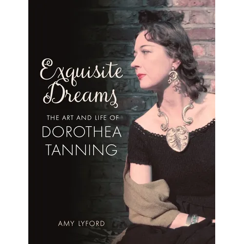 Exquisite Dreams: The Art and Life of Dorothea Tanning - Hardcover