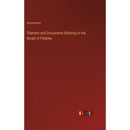 Charters and Documents Relating to the Burgh of Peebles - Hardcover