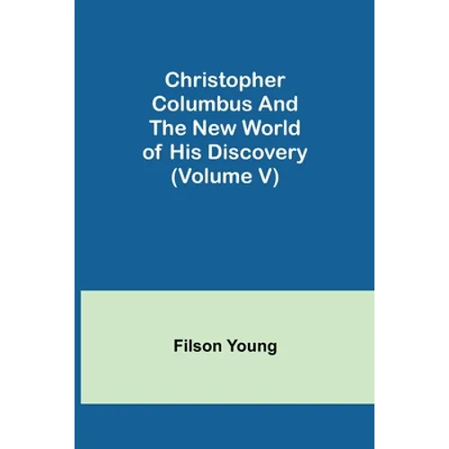 Christopher Columbus and the New World of His Discovery (Volume V) - Paperback