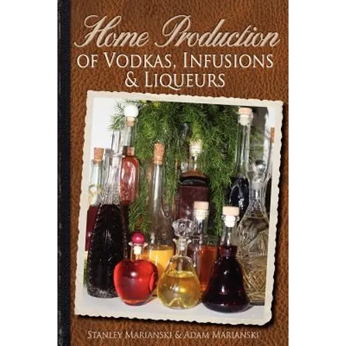 Home Production of Vodkas, Infusions & Liqueurs - Paperback