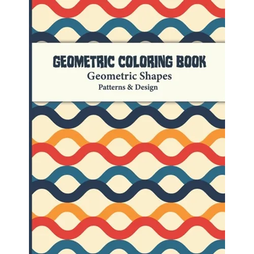Geometric Coloring Book: Abstract Shapes and Patterns Coloring Book Design for Women and Man this is Great Activity for all ages its relaxing and Stre - Paperback