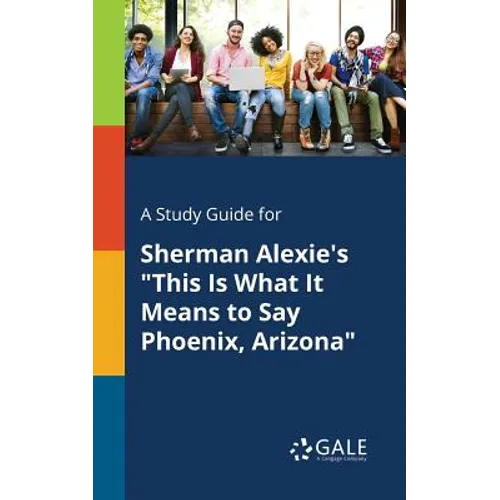 A Study Guide for Sherman Alexie's "This Is What It Means to Say Phoenix, Arizona" - Paperback
