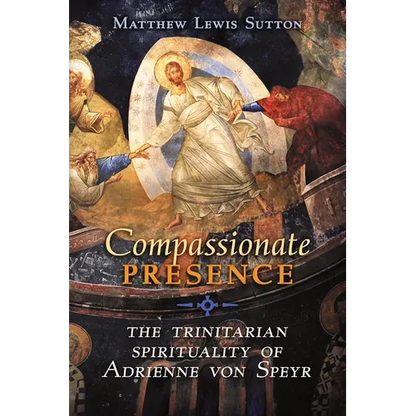 Compassionate Presence: The Trinitarian Spirituality of Adrienne von Speyr - Paperback
