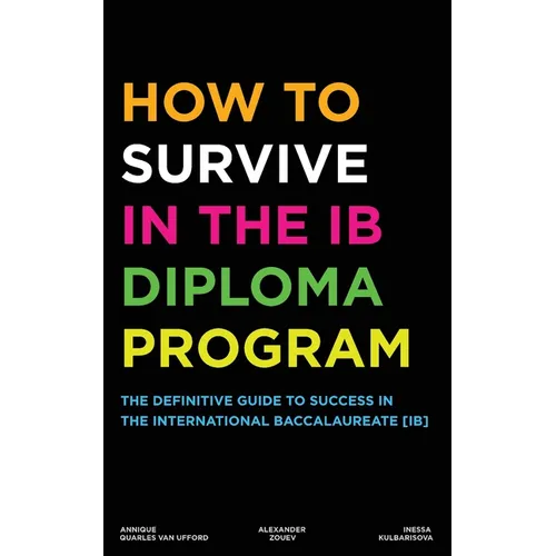 How to Survive in the IB Diploma Program: The Definitive Guide to Success in the International Baccalaureate [Ib] - Paperback