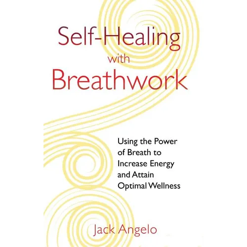Self-Healing with Breathwork: Using the Power of Breath to Increase Energy and Attain Optimal Wellness - Paperback