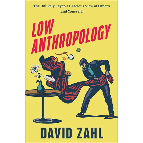 Low Anthropology: The Unlikely Key to a Gracious View of Others (and Yourself) - Paperback