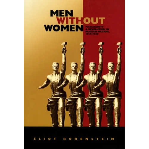 Men without Women: Masculinity and Revolution in Russian Fiction, 1917-1929 - Paperback
