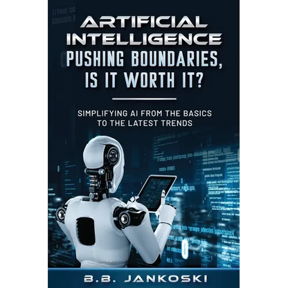 Artificial Intelligence Pushing Boundaries, Is It Worth It: Simplifying AI from the Basics to the Latest Trends - Paperback