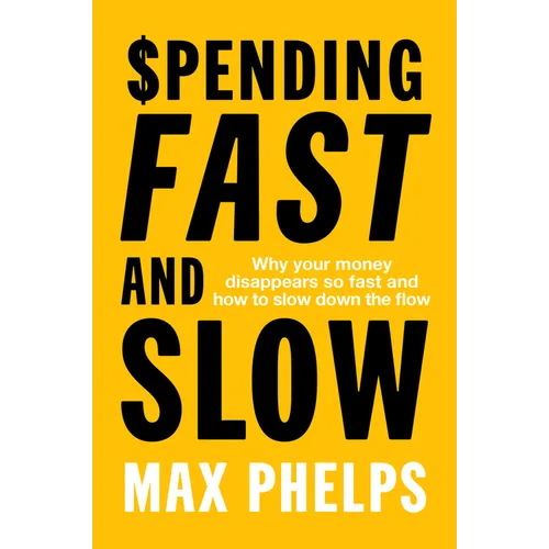 Spending Fast and Slow: Why Your Money Disappears So Fast and How to Slow Down the Flow - Paperback