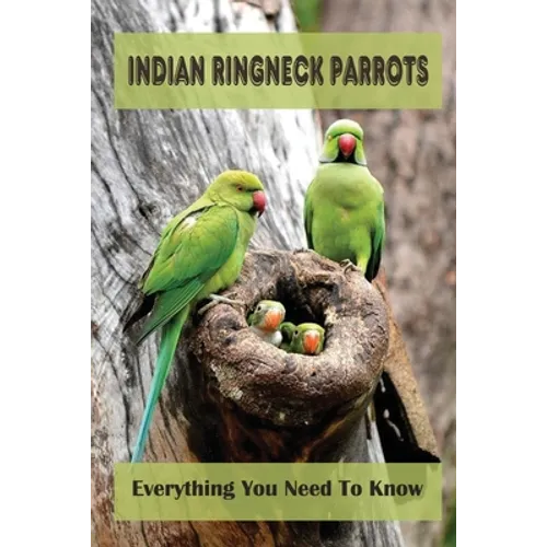 Indian Ringneck Parrots: Everything You Need To Know: Fun Facts About Indian Ringneck - Paperback