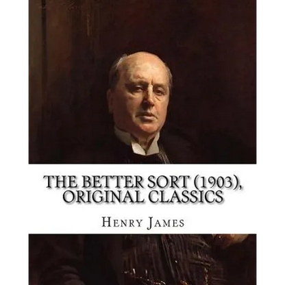 The Better Sort (1903) By: Henry James (Original Classics) - Paperback