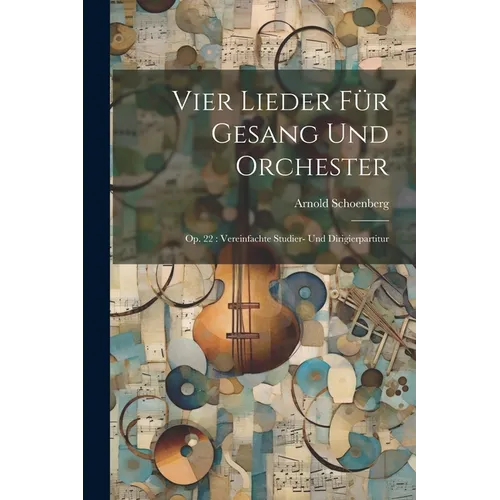 Vier Lieder für Gesang und Orchester: Op. 22: Vereinfachte Studier- und Dirigierpartitur - Paperback