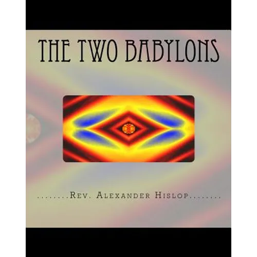 The Two Babylons: Or The Papal Worship proved to be the worship of Nimrod and his wife. - Paperback