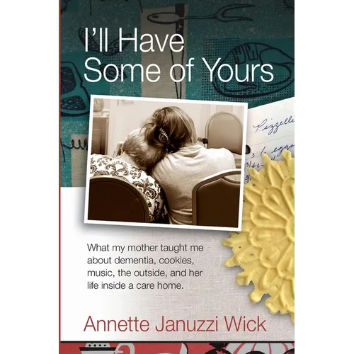 I'll Have Some of Yours: What my mother taught me about dementia, cookies, music, the outside, and her life inside a care home. - Paperback