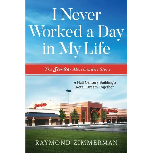 I Never Worked a Day in My Life: The Service Merchandise Story: A Half Century Building a Retail Dream Together - Paperback