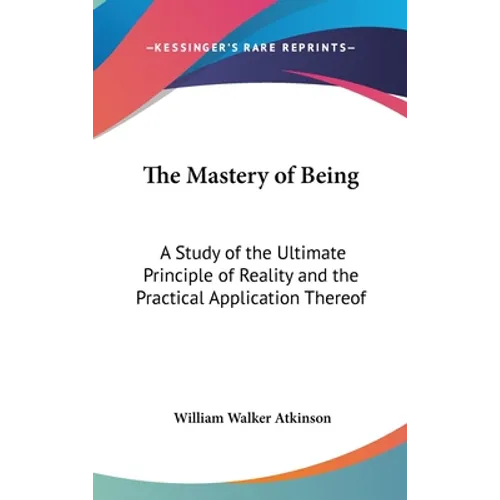 The Mastery of Being: A Study of the Ultimate Principle of Reality and the Practical Application Thereof - Hardcover