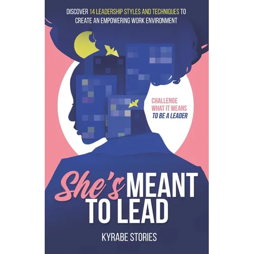 She's Meant to Lead: Challenge What It Means to Be a Leader - Discover 14 Leadership Styles and Techniques to Create an Empowering Work Environment - Paperback