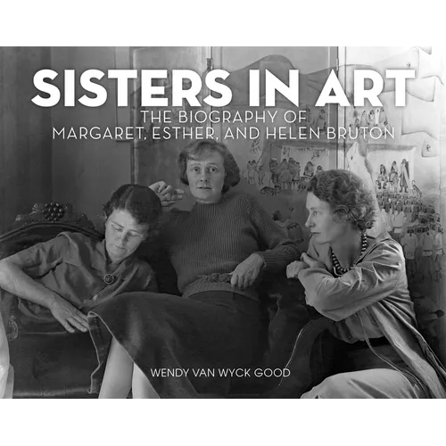 Sisters in Art: The Biography of Margaret, Esther, and Helen Bruton - Hardcover